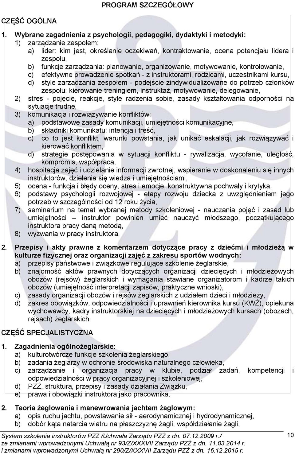 zarządzania: planowanie, organizowanie, motywowanie, kontrolowanie, c) efektywne prowadzenie spotkań - z instruktorami, rodzicami, uczestnikami kursu, d) style zarządzania zespołem - podejście