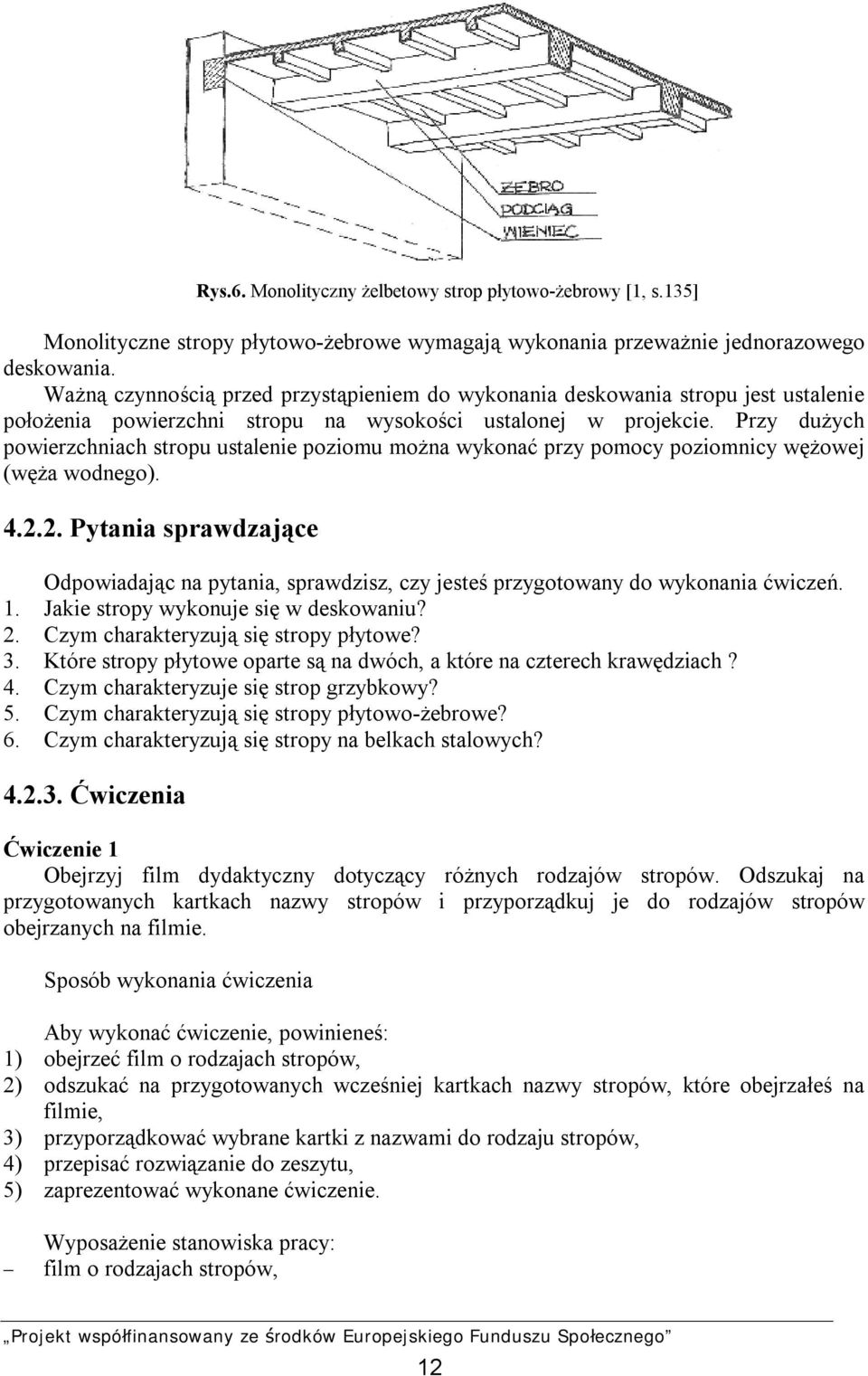 Przy dużych powierzchniach stropu ustalenie poziomu można wykonać przy pomocy poziomnicy wężowej (węża wodnego). 4.2.