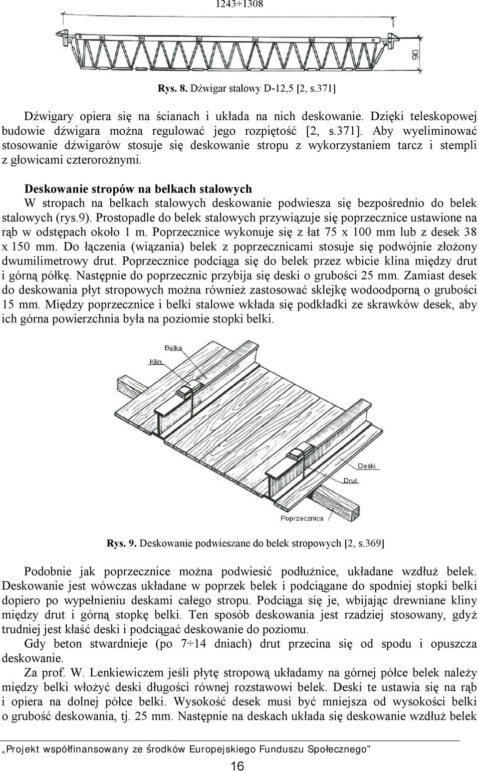 Prostopadle do belek stalowych przywiązuje się poprzecznice ustawione na rąb w odstępach około 1 m. Poprzecznice wykonuje się z łat 75 x 100 mm lub z desek 38 x 150 mm.