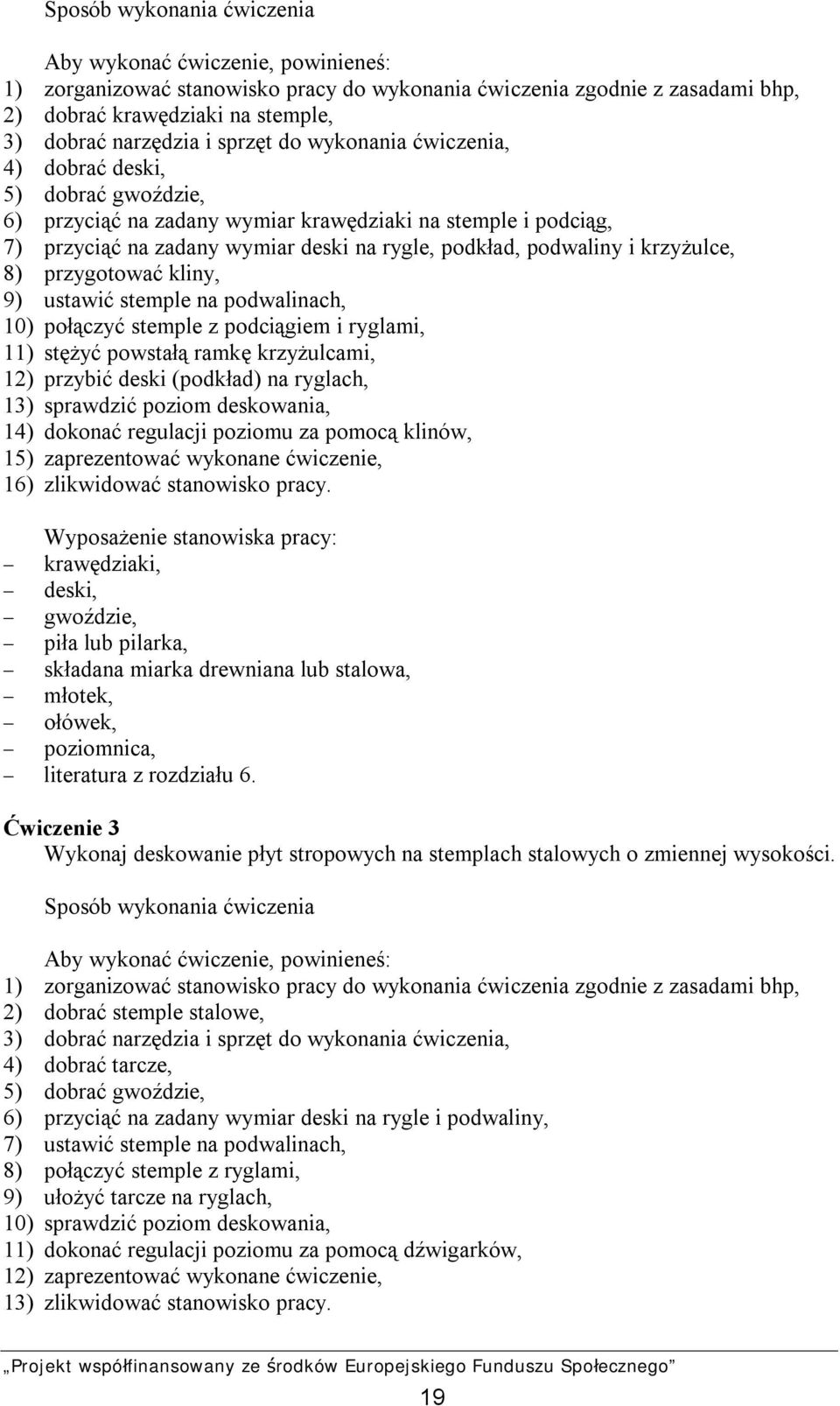 krzyżulce, 8) przygotować kliny, 9) ustawić stemple na podwalinach, 10) połączyć stemple z podciągiem i ryglami, 11) stężyć powstałą ramkę krzyżulcami, 12) przybić deski (podkład) na ryglach, 13)