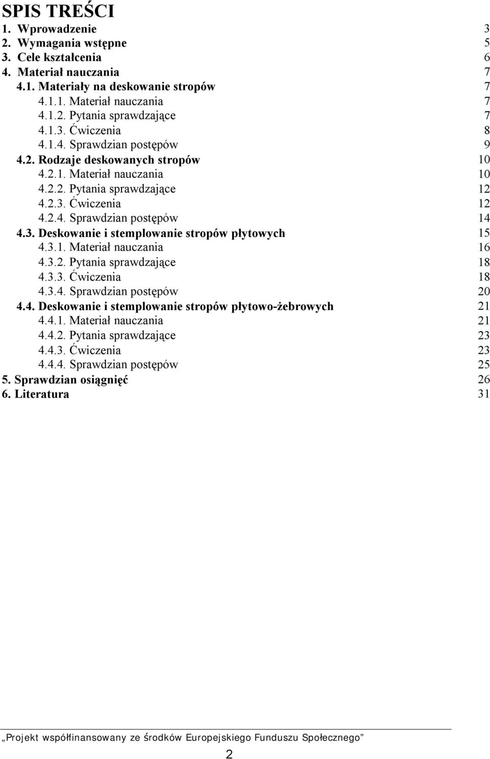 3. Deskowanie i stemplowanie stropów płytowych 15 4.3.1. Materiał nauczania 16 4.3.2. Pytania sprawdzające 18 4.3.3. Ćwiczenia 18 4.3.4. Sprawdzian postępów 20 4.4. Deskowanie i stemplowanie stropów płytowo-żebrowych 21 4.