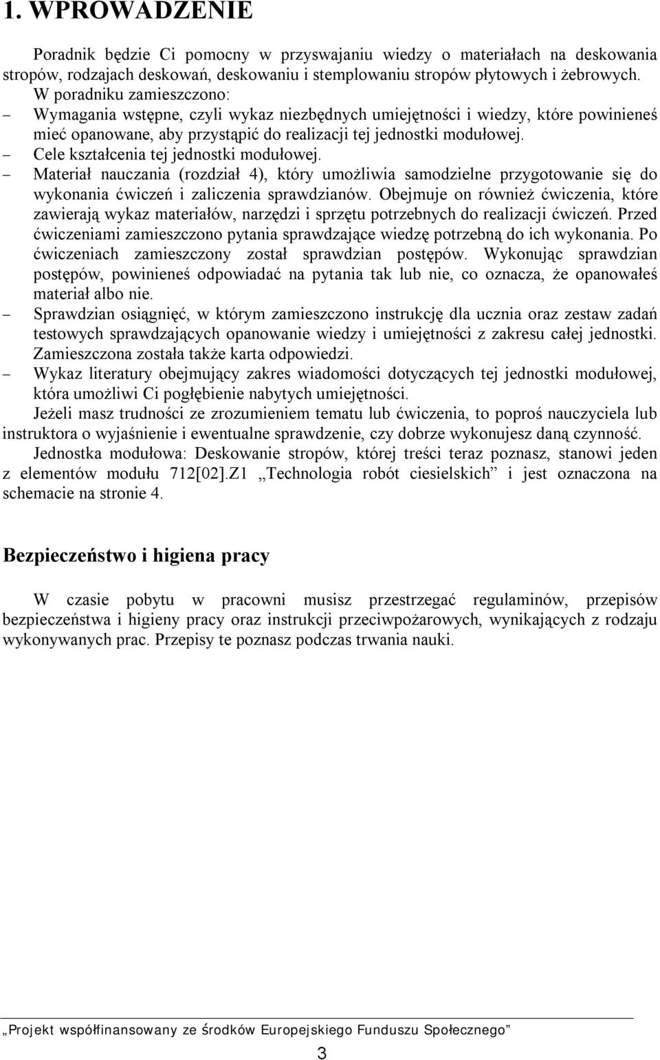 - Cele kształcenia tej jednostki modułowej. - Materiał nauczania (rozdział 4), który umożliwia samodzielne przygotowanie się do wykonania ćwiczeń i zaliczenia sprawdzianów.