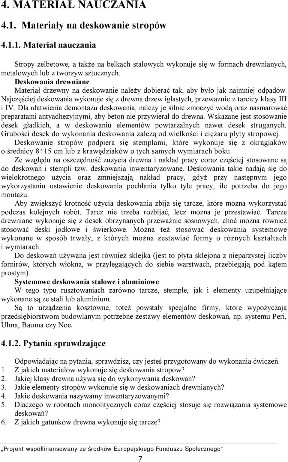 Najczęściej deskowania wykonuje się z drewna drzew iglastych, przeważnie z tarcicy klasy III i IV.