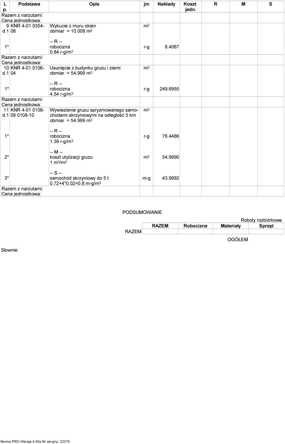 1 KNR 4-01 0108-09 0108-10 Wywiezienie gruzu spryzmowanego samochodami skrzyniowymi na odległość 5 km obmiar = 54.999 m 3 1.