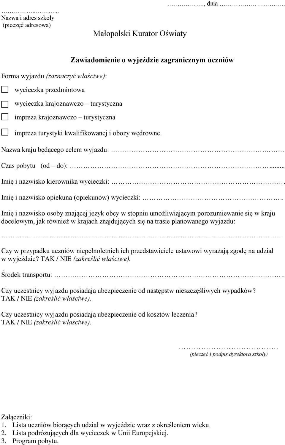 kwalifikowanej i obozy wędrowne. Nazwa kraju będącego celem wyjazdu:. Czas pobytu (od do):... Imię i nazwisko kierownika wycieczki:. Imię i nazwisko opiekuna (opiekunów) wycieczki:.