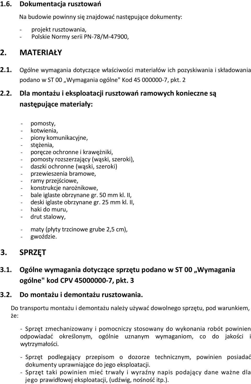 rozszerzający (wąski, szeroki), - daszki ochronne (wąski, szeroki) - przewieszenia bramowe, - ramy przejściowe, - konstrukcje narożnikowe, - bale iglaste obrzynane gr. 50 mm kl.