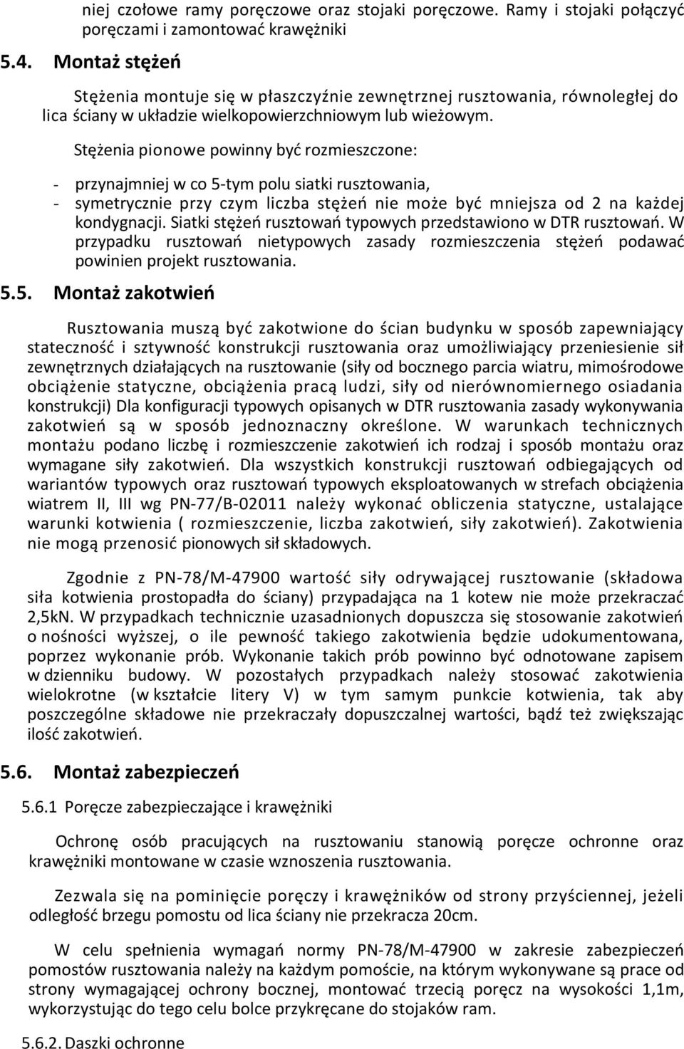 Stężenia pionowe powinny być rozmieszczone: - przynajmniej w co 5-tym polu siatki rusztowania, - symetrycznie przy czym liczba stężeń nie może być mniejsza od 2 na każdej kondygnacji.