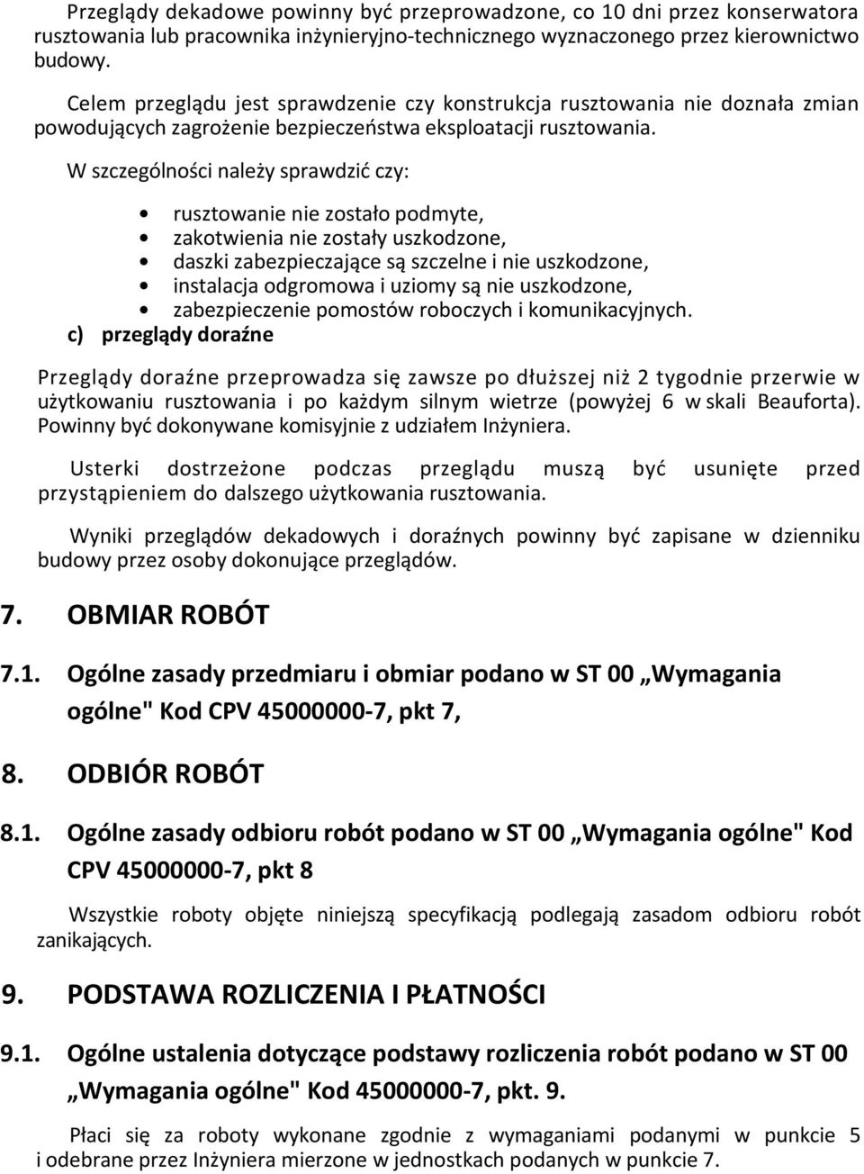 W szczególności należy sprawdzić czy: rusztowanie nie zostało podmyte, zakotwienia nie zostały uszkodzone, daszki zabezpieczające są szczelne i nie uszkodzone, instalacja odgromowa i uziomy są nie