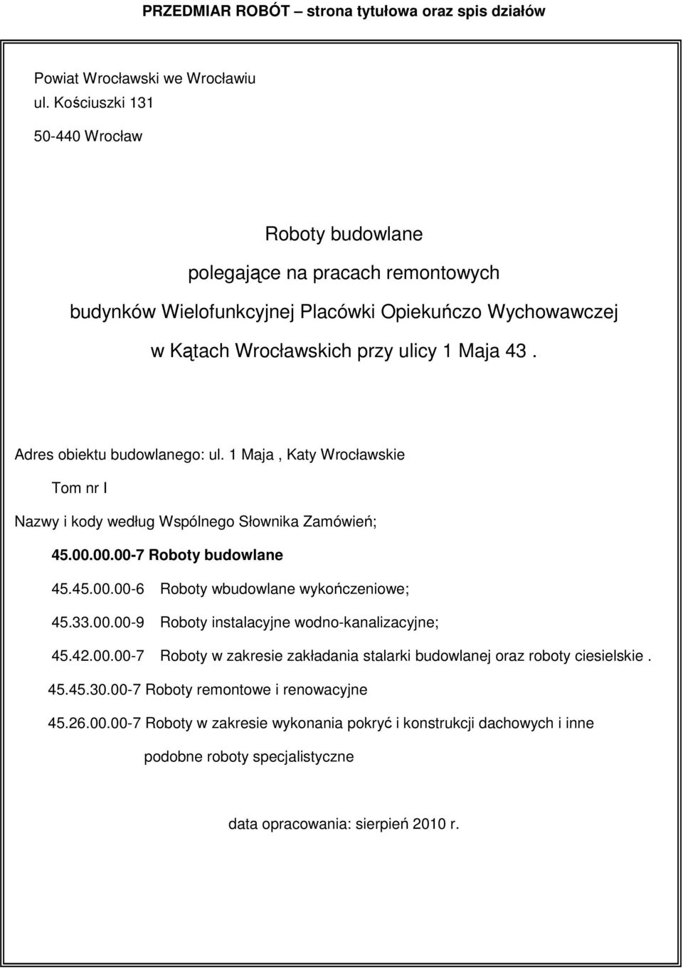 Adres obiektu budowlanego: ul. 1 Maja, Katy Wrocławskie Tom nr I Nazwy i kody według Wspólnego Słownika Zamówień; 45.00.00.00-7 Roboty budowlane 45.45.00.00-6 Roboty wbudowlane wykończeniowe; 45.33.