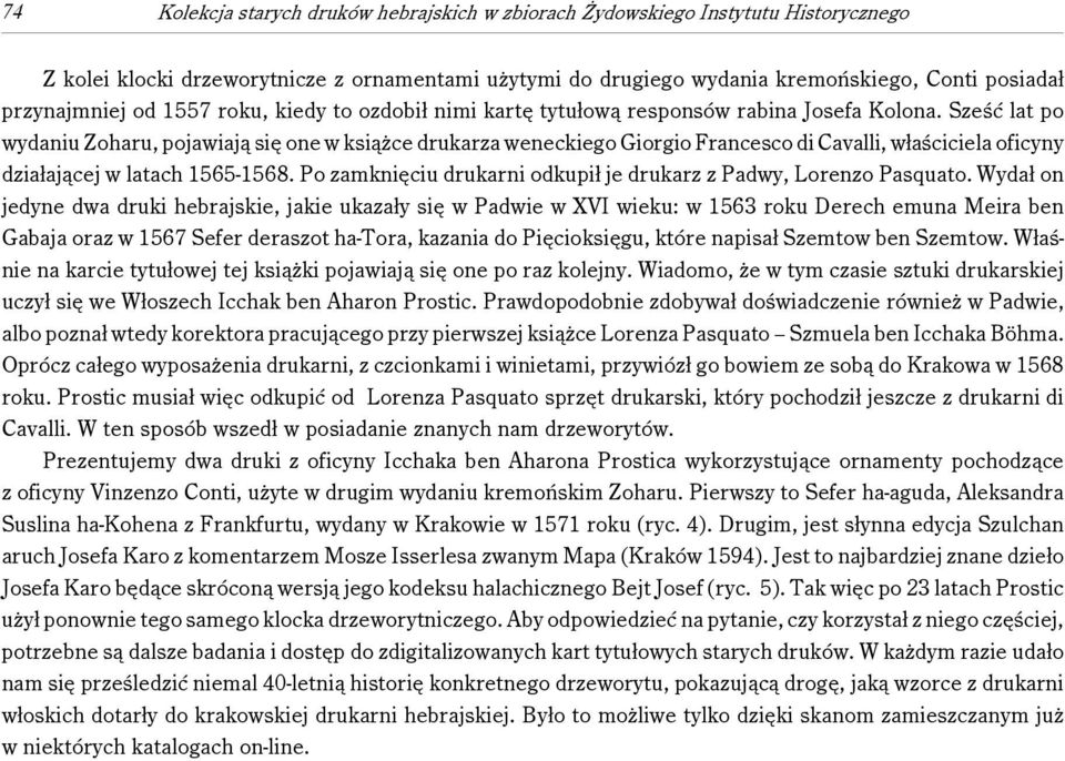 Sześć lat po wydaniu Zoharu, pojawiają się one w książce drukarza weneckiego Giorgio Francesco di Cavalli, właściciela oficyny działającej w latach 1565-1568.