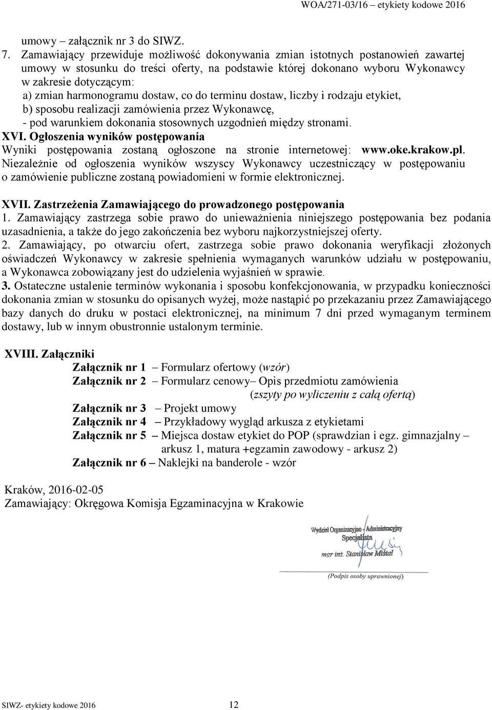 harmonogramu dostaw, co do terminu dostaw, liczby i rodzaju etykiet, b) sposobu realizacji zamówienia przez Wykonawcę, - pod warunkiem dokonania stosownych uzgodnień między stronami. XVI.