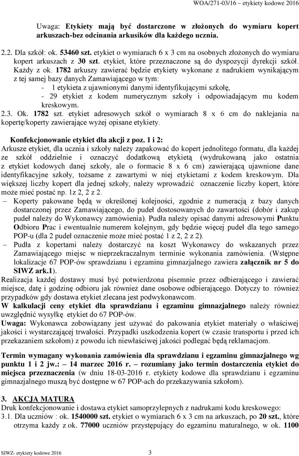 1782 arkuszy zawierać będzie etykiety wykonane z nadrukiem wynikającym z tej samej bazy danych Zamawiającego w tym: - 1 etykieta z ujawnionymi danymi identyfikującymi szkołę, - 29 etykiet z kodem