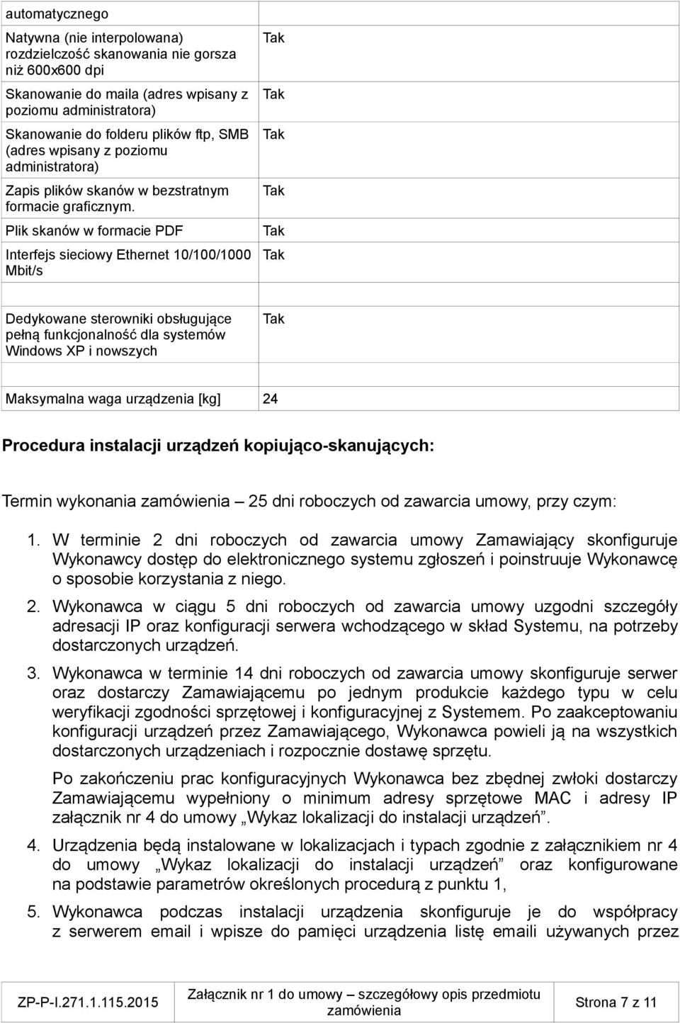 Plik skanów w formacie PDF Interfejs sieciowy Ethernet 10/100/1000 Mbit/s Dedykowane sterowniki obsługujące pełną funkcjonalność dla systemów Windows XP i nowszych Maksymalna waga urządzenia [kg] 24