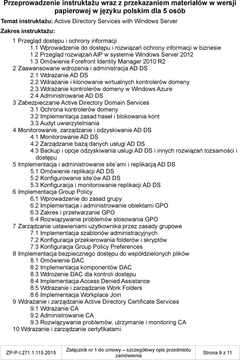3 Omówienie Forefront Identity Manager 2010 R2 2 Zaawansowane wdrożenia i administracja AD DS 2.1 Wdrażanie AD DS 2.2 Wdrażanie i klonowanie wirtualnych kontrolerów domeny 2.