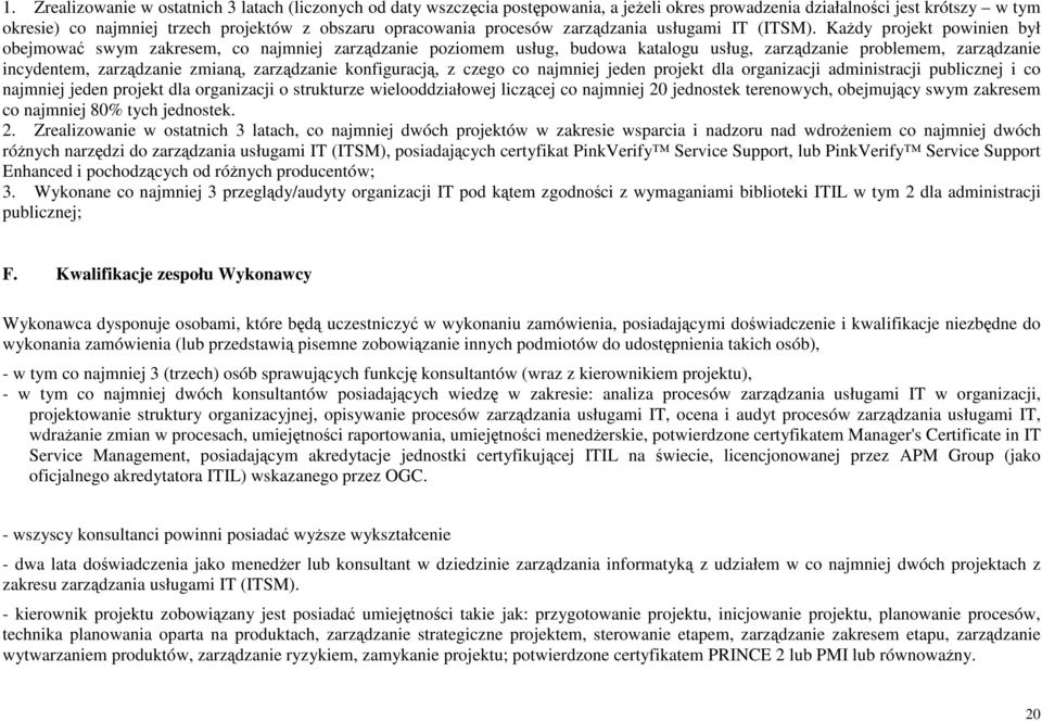 KaŜdy projekt powinien był obejmować swym zakresem, co najmniej zarządzanie poziomem usług, budowa katalogu usług, zarządzanie problemem, zarządzanie incydentem, zarządzanie zmianą, zarządzanie