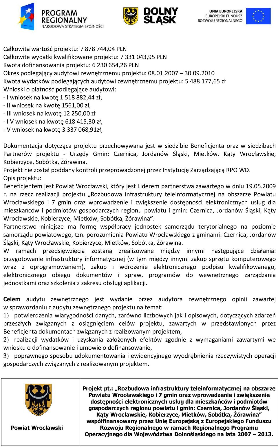 2010 Kwota wydatków podlegających audytowi zewnętrznemu projektu: 5 488 177,65 zł Wnioski o płatność podlegające audytowi: - I wniosek na kwotę 1 518 882,44 zł, - II wniosek na kwotę 1561,00 zł, -