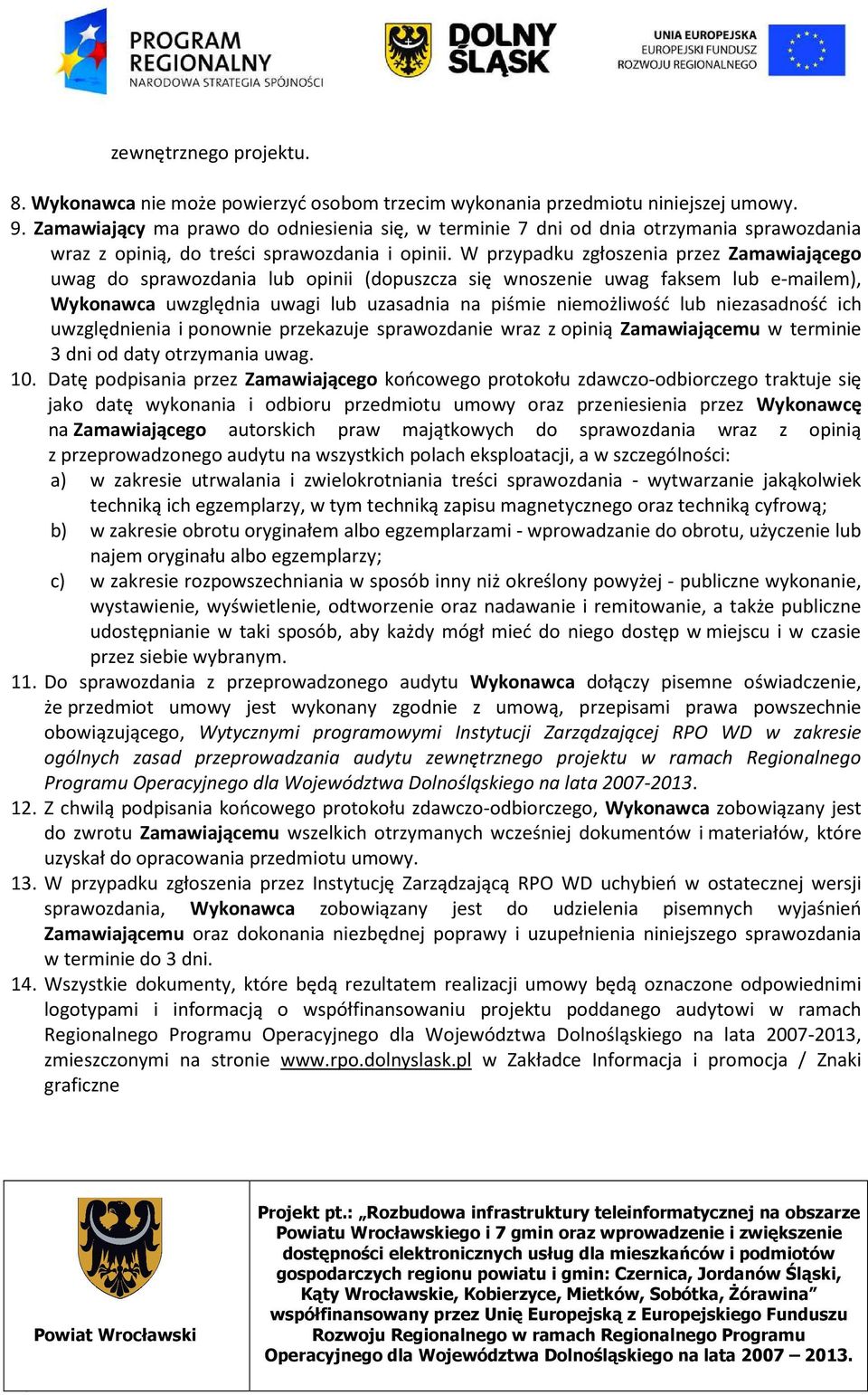 W przypadku zgłoszenia przez Zamawiającego uwag do sprawozdania lub opinii (dopuszcza się wnoszenie uwag faksem lub e-mailem), Wykonawca uwzględnia uwagi lub uzasadnia na piśmie niemożliwość lub