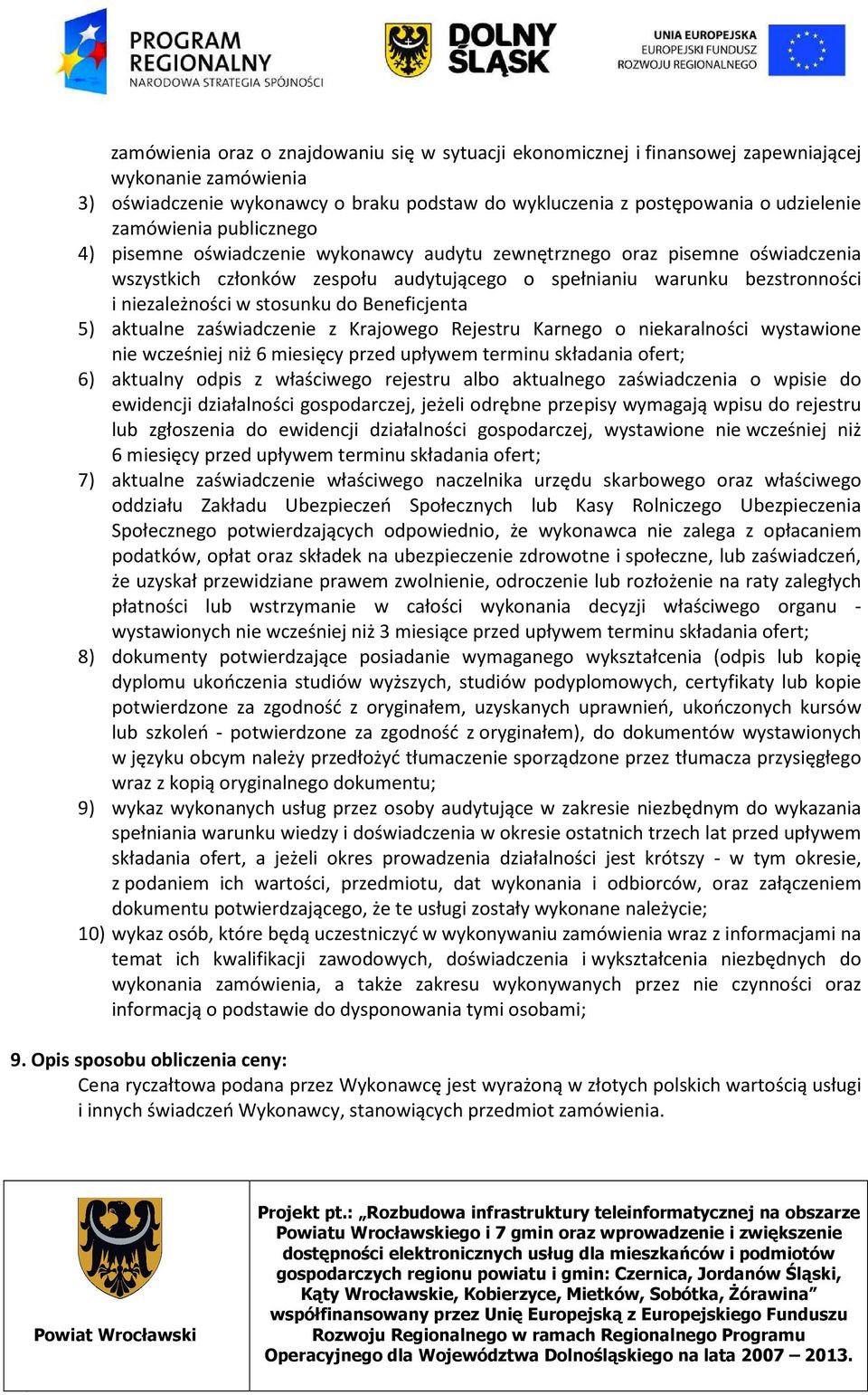 stosunku do Beneficjenta 5) aktualne zaświadczenie z Krajowego Rejestru Karnego o niekaralności wystawione nie wcześniej niż 6 miesięcy przed upływem terminu składania ofert; 6) aktualny odpis z