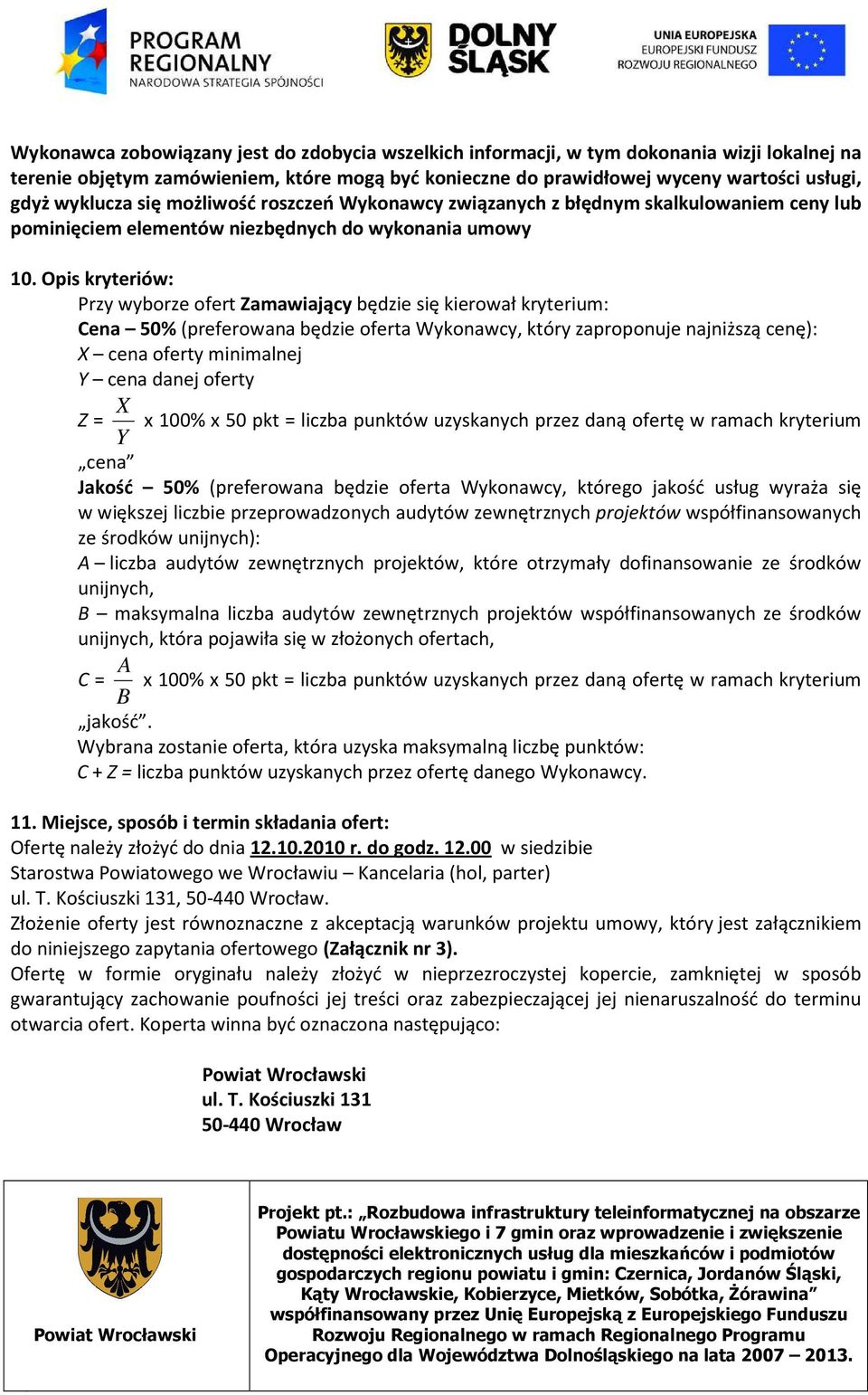 Opis kryteriów: Przy wyborze ofert Zamawiający będzie się kierował kryterium: Cena 50% (preferowana będzie oferta Wykonawcy, który zaproponuje najniższą cenę): X cena oferty minimalnej Y cena danej