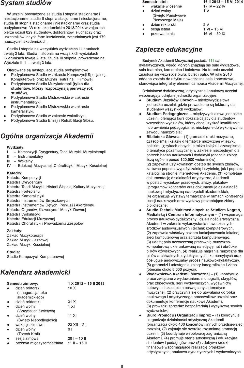 Studia I topnia na wytich wydiałach i irunach trwają lata. Studia II topnia na wytich wydiałach i irunach trwają lata. Studia III topnia, prowadon na Wydial II i III, trwają lata.