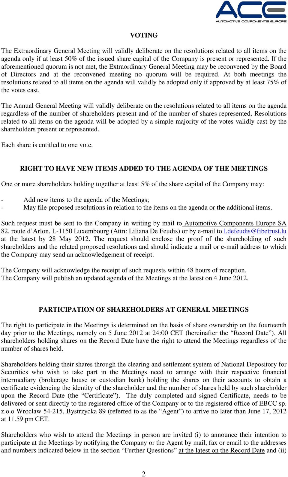 At both meetings the resolutions related to all items on the agenda will validly be adopted only if approved by at least 75% of the votes cast.