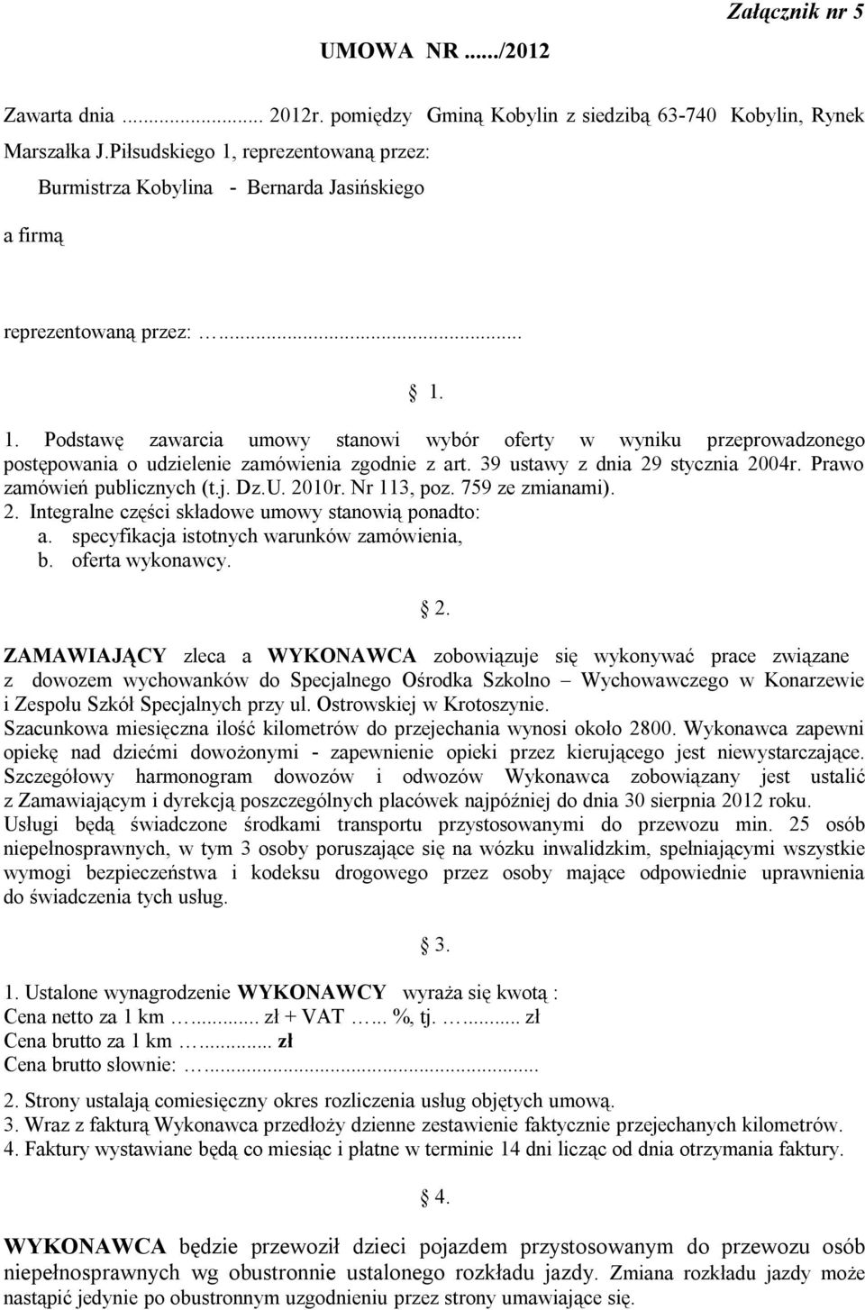 39 ustawy z dnia 29 stycznia 2004r. Prawo zamówień publicznych (t.j. Dz.U. 2010r. Nr 113, poz. 759 ze zmianami). 2. Integralne części składowe umowy stanowią ponadto: a.