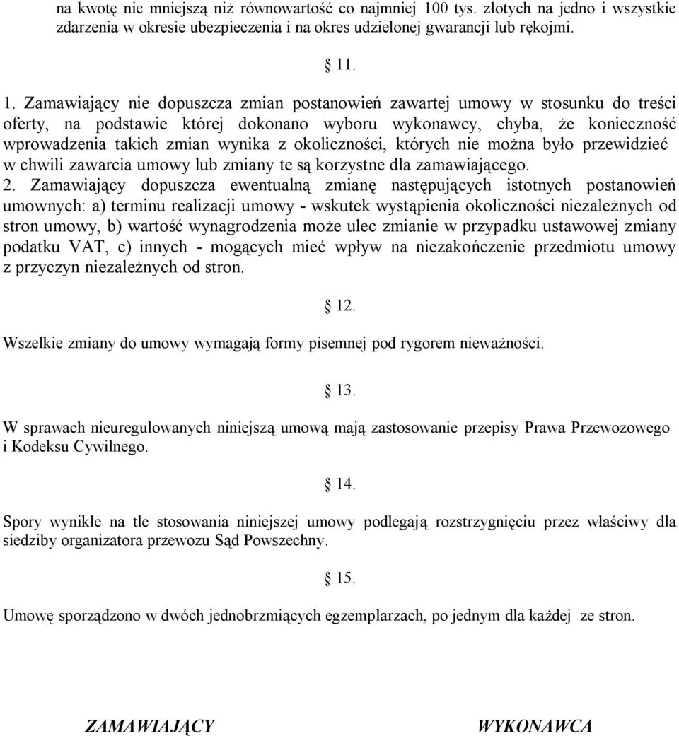 . 1. Zamawiający nie dopuszcza zmian postanowień zawartej umowy w stosunku do treści oferty, na podstawie której dokonano wyboru wykonawcy, chyba, że konieczność wprowadzenia takich zmian wynika z