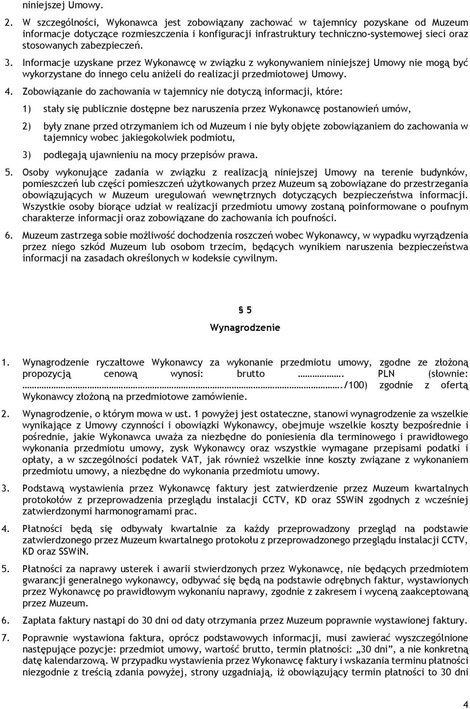 zabezpieczeń. 3. Informacje uzyskane przez Wykonawcę w związku z wykonywaniem niniejszej Umowy nie mogą być wykorzystane do innego celu aniżeli do realizacji przedmiotowej Umowy. 4.