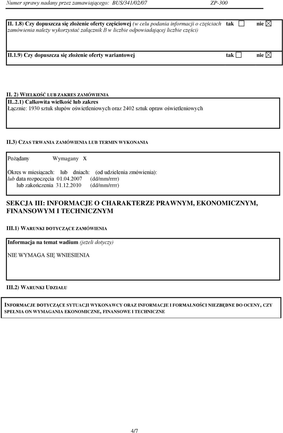 3) CZAS TRWANIA ZAMÓWIENIA LUB TERMIN WYKONANIA Pożądany Wymagany x Okres w miesiącach: lub dniach: (od udzielenia zmówienia): lub data rozpoczęcia 01.04.2007 (dd/mm/rrrr) lub zakończenia 31.12.