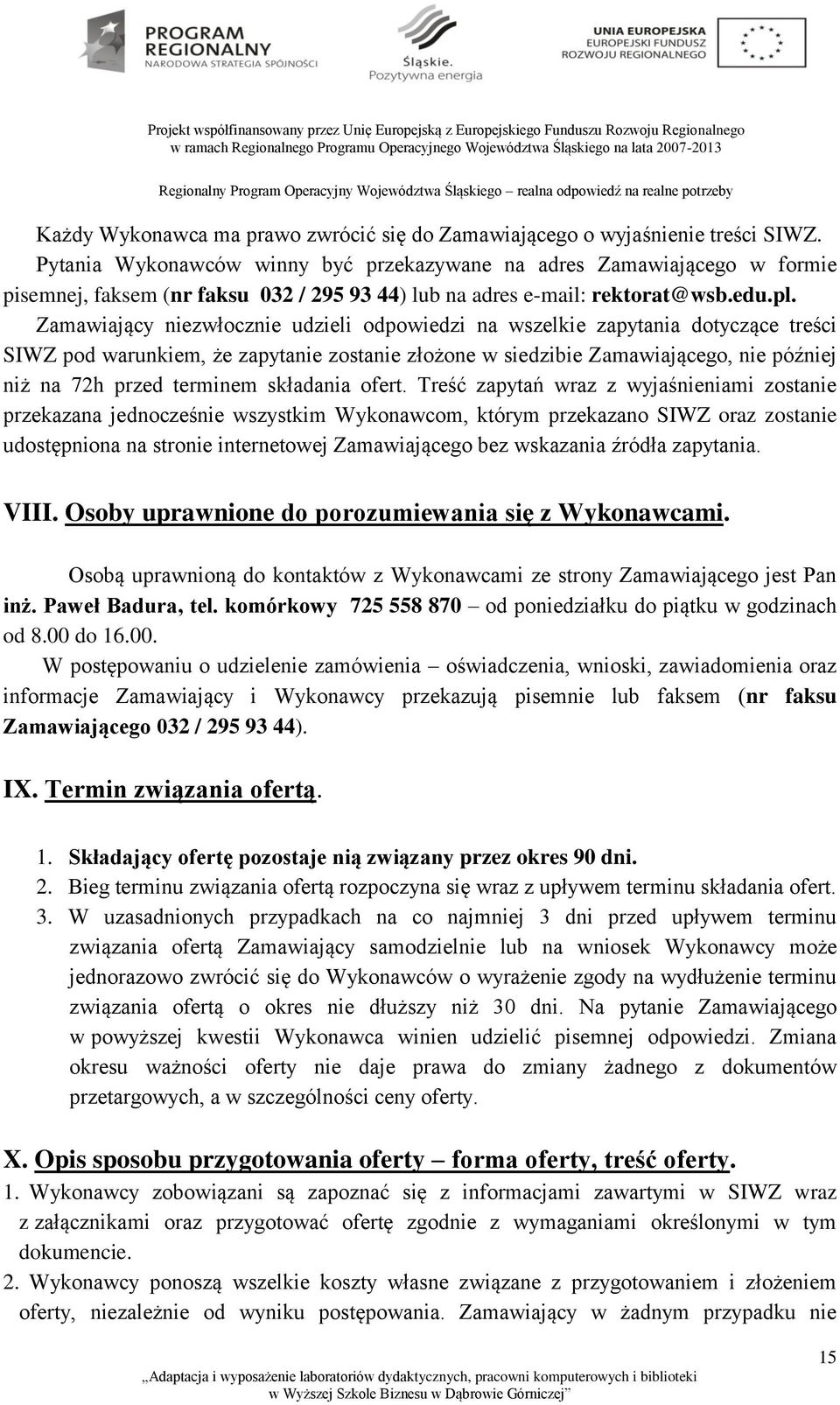 Zamawiający niezwłocznie udzieli odpowiedzi na wszelkie zapytania dotyczące treści SIWZ pod warunkiem, że zapytanie zostanie złożone w siedzibie Zamawiającego, nie później niż na 72h przed terminem