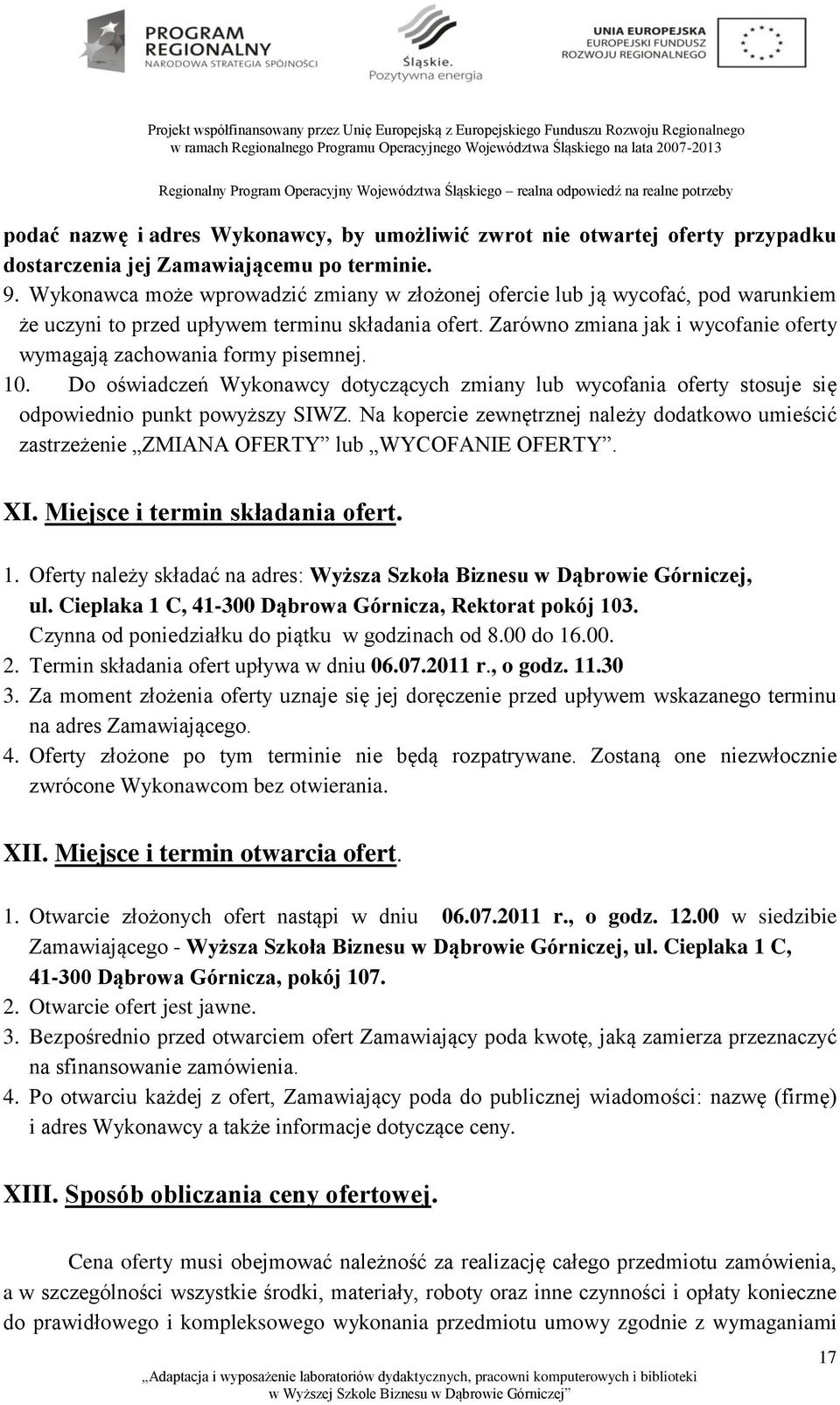 Zarówno zmiana jak i wycofanie oferty wymagają zachowania formy pisemnej. 10. Do oświadczeń Wykonawcy dotyczących zmiany lub wycofania oferty stosuje się odpowiednio punkt powyższy SIWZ.