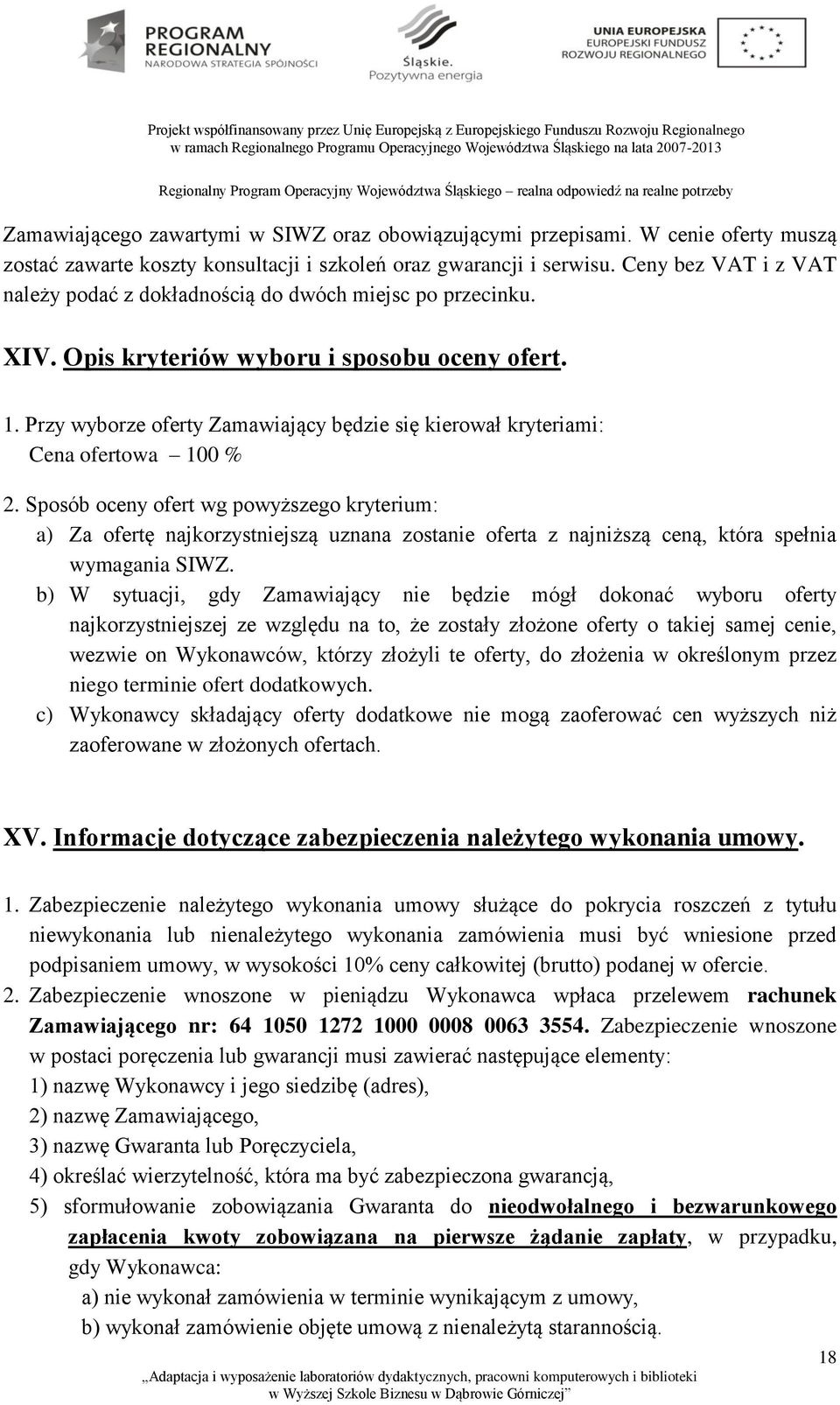 Przy wyborze oferty Zamawiający będzie się kierował kryteriami: Cena ofertowa 100 % 2.