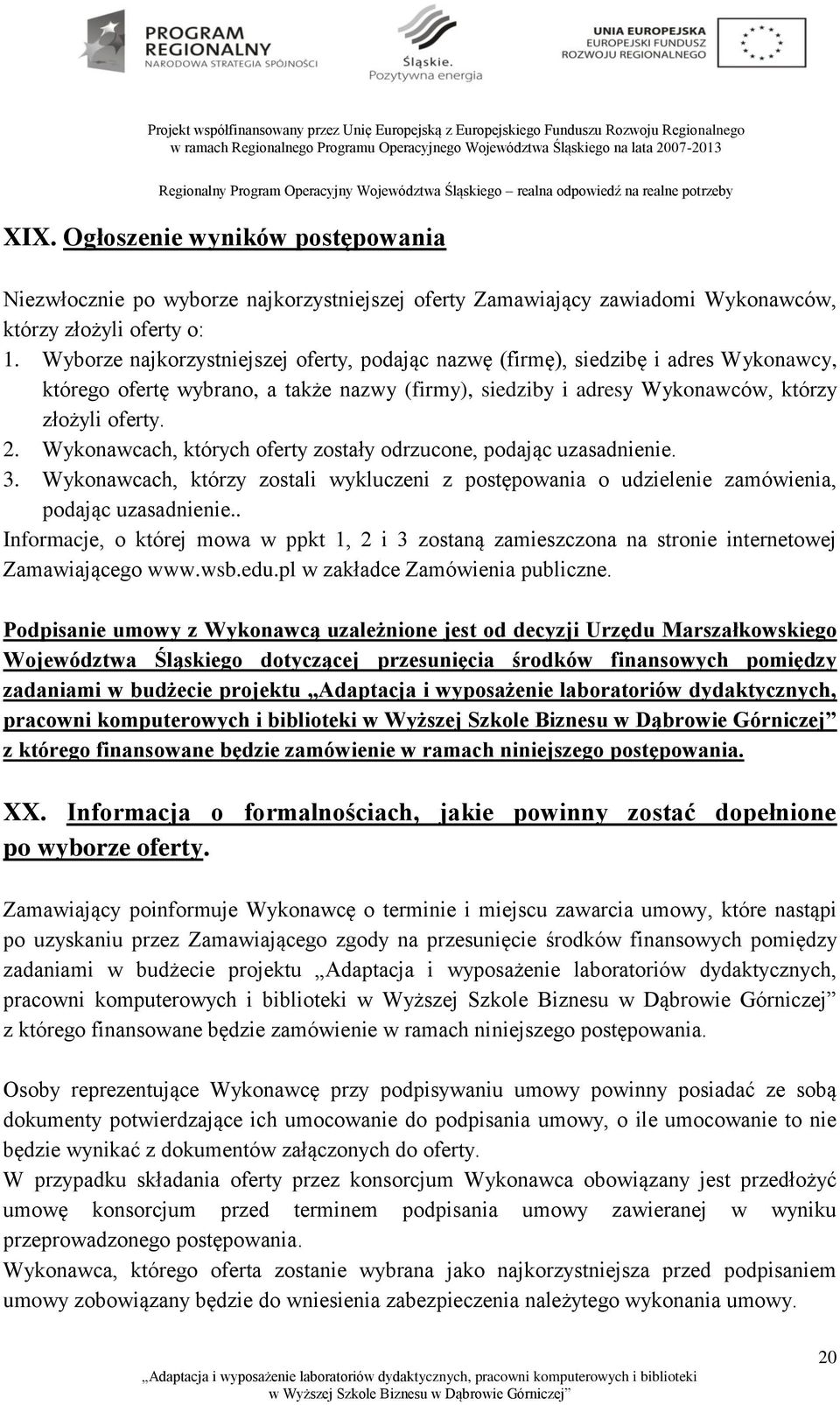 Wykonawcach, których oferty zostały odrzucone, podając uzasadnienie. 3. Wykonawcach, którzy zostali wykluczeni z postępowania o udzielenie zamówienia, podając uzasadnienie.