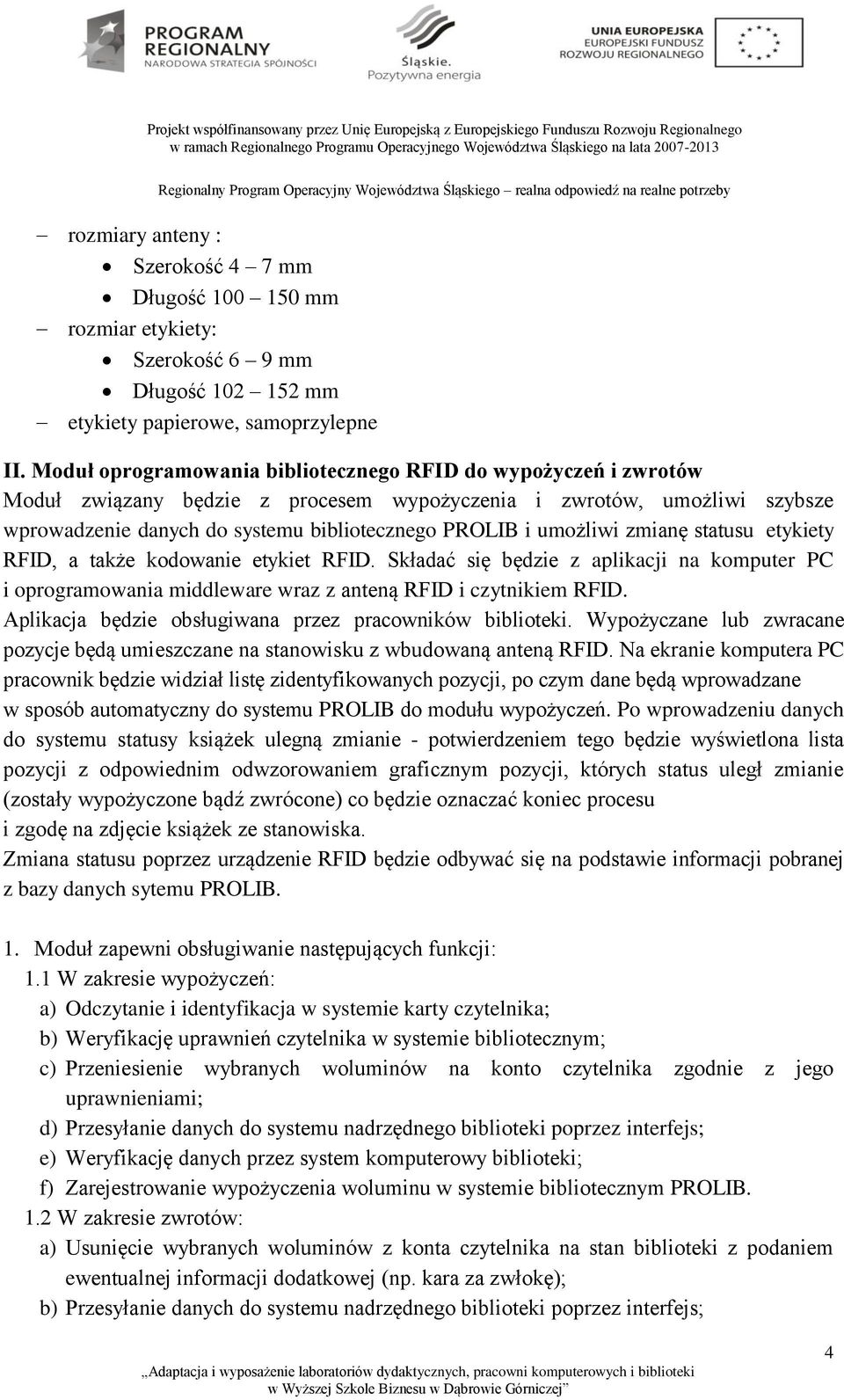 umożliwi zmianę statusu etykiety RFID, a także kodowanie etykiet RFID. Składać się będzie z aplikacji na komputer PC i oprogramowania middleware wraz z anteną RFID i czytnikiem RFID.