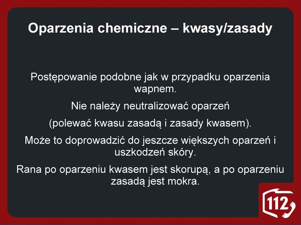 Nie należy neutralizować oparzeń (polewać kwasu zasadą i zasady kwasem).