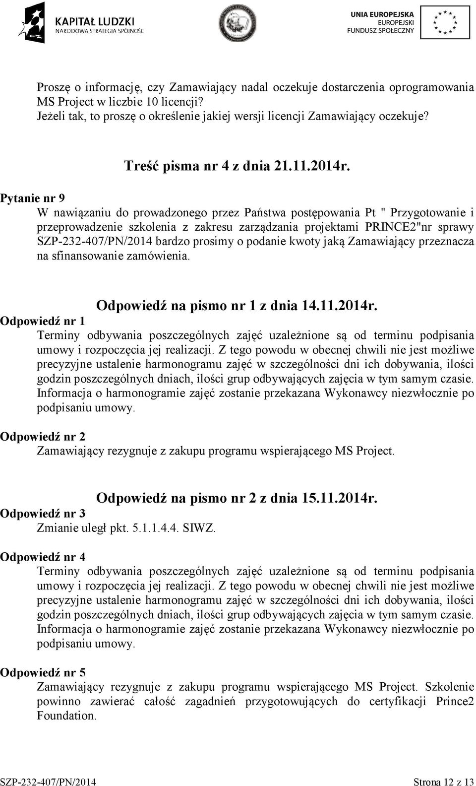 Pytanie nr 9 W nawiązaniu do prowadzonego przez Państwa postępowania Pt " Przygotowanie i przeprowadzenie szkolenia z zakresu zarządzania projektami PRINCE2"nr sprawy SZP-232-407/PN/2014 bardzo