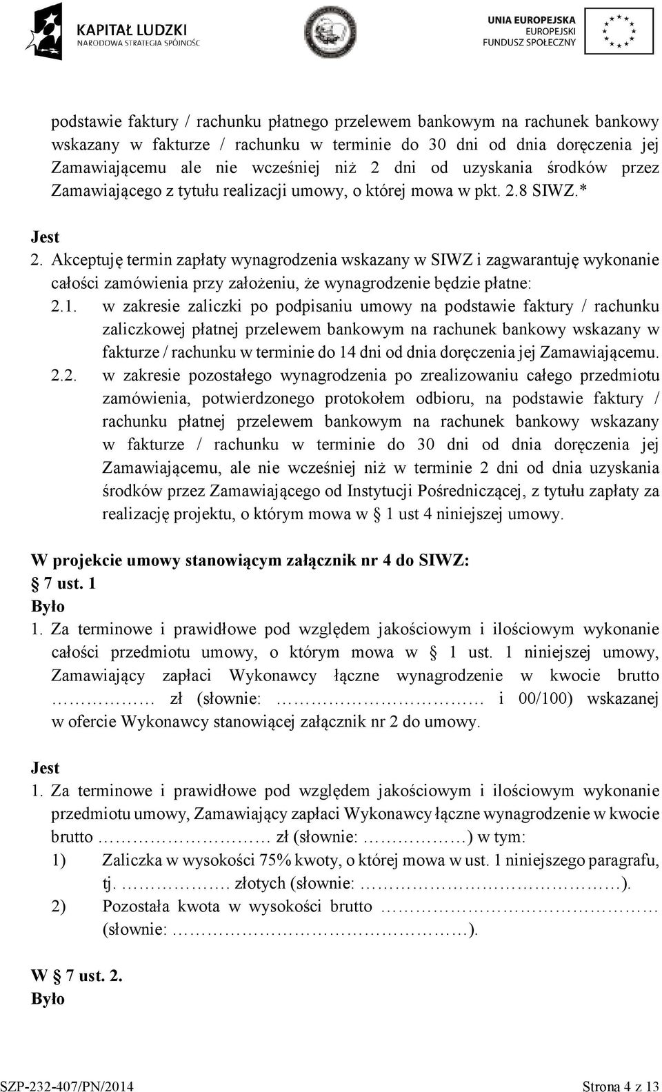 Akceptuję termin zapłaty wynagrodzenia wskazany w SIWZ i zagwarantuję wykonanie całości zamówienia przy założeniu, że wynagrodzenie będzie płatne: 2.1.