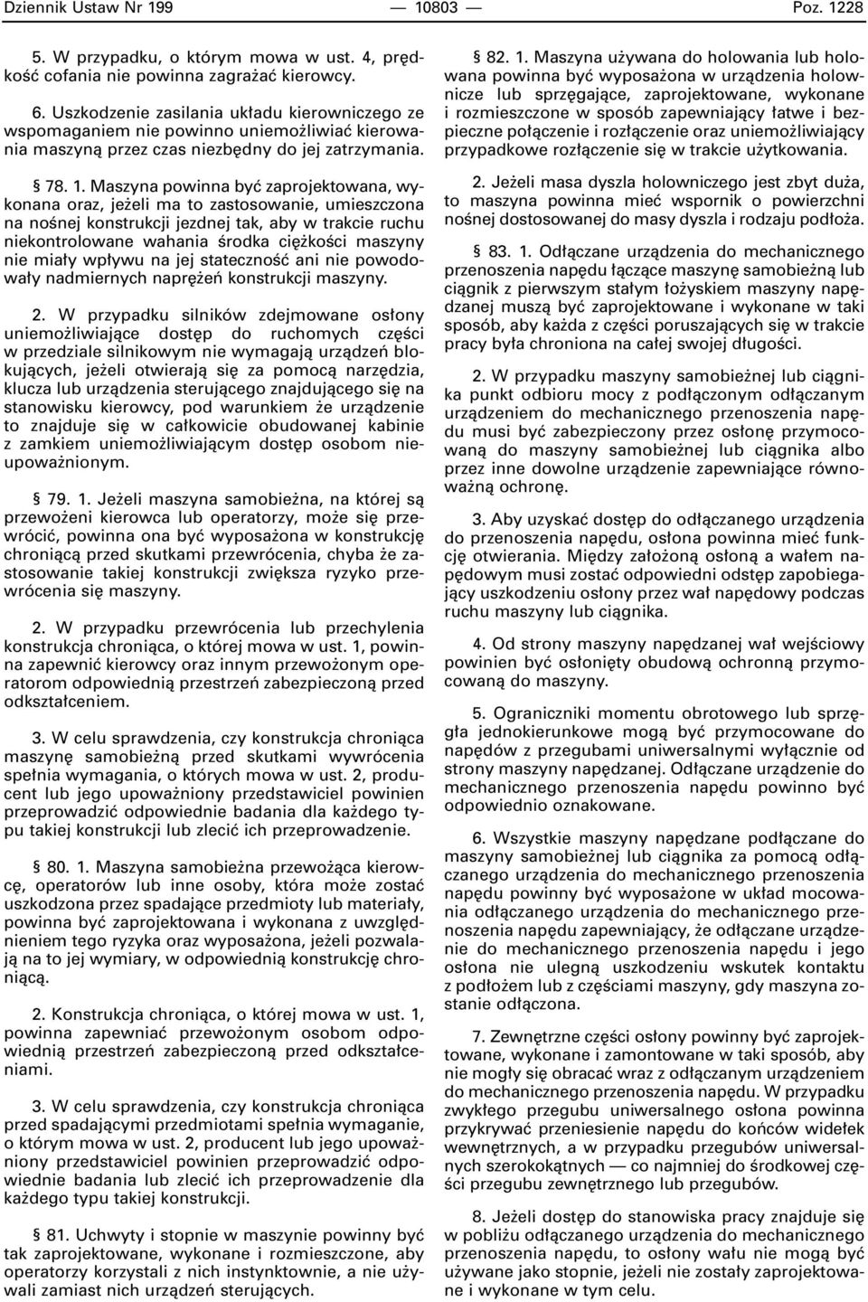 Maszyna powinna byç zaprojektowana, wykonana oraz, je eli ma to zastosowanie, umieszczona na noênej konstrukcji jezdnej tak, aby w trakcie ruchu niekontrolowane wahania Êrodka ci koêci maszyny nie