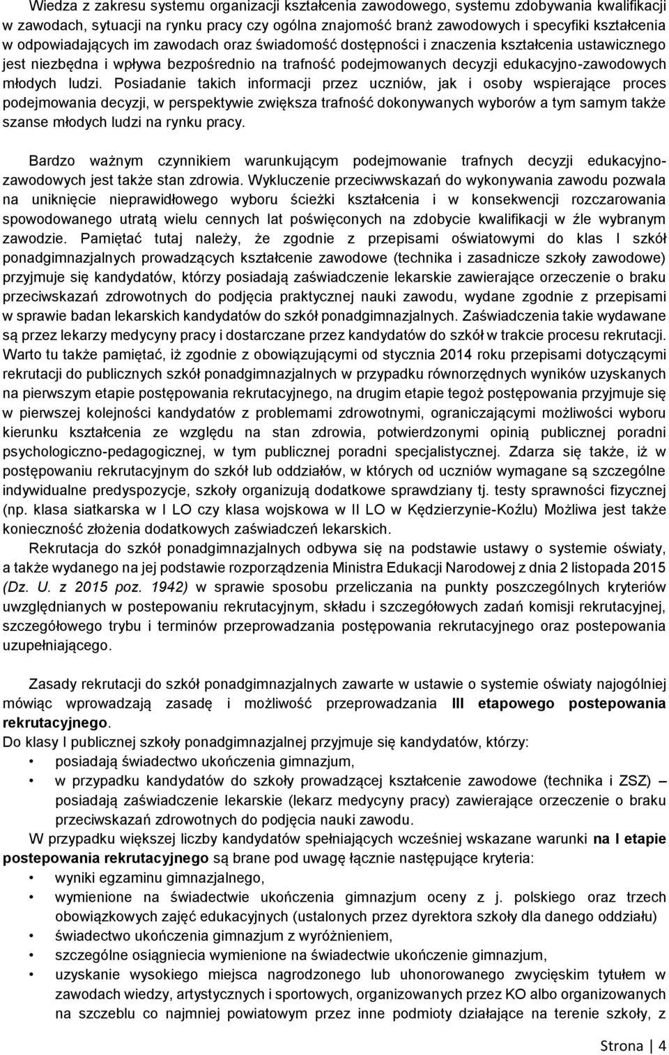 Posiadanie takich informacji przez uczniów, jak i osoby wspierające proces podejmowania decyzji, w perspektywie zwiększa trafność dokonywanych wyborów a tym samym także szanse młodych ludzi na rynku