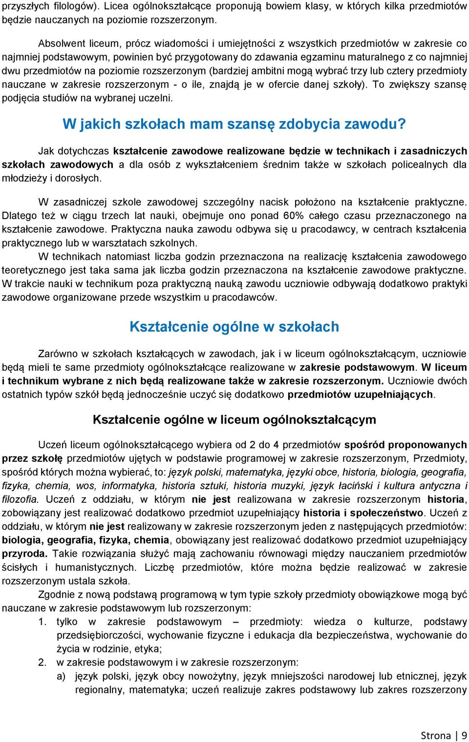 na poziomie rozszerzonym (bardziej ambitni mogą wybrać trzy lub cztery przedmioty nauczane w zakresie rozszerzonym - o ile, znajdą je w ofercie danej szkoły).