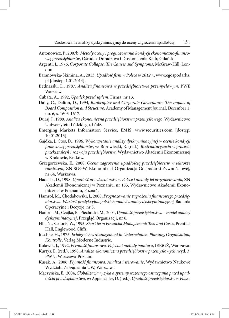 The Causes and Symptoms, McGraw-Hill, London. Baranowska-Skimina, A., 2013, Upadłość firm w Polsce w 2012 r., www.egospodarka. pl [dostęp: 1.01.2014]. Bednarski, L.