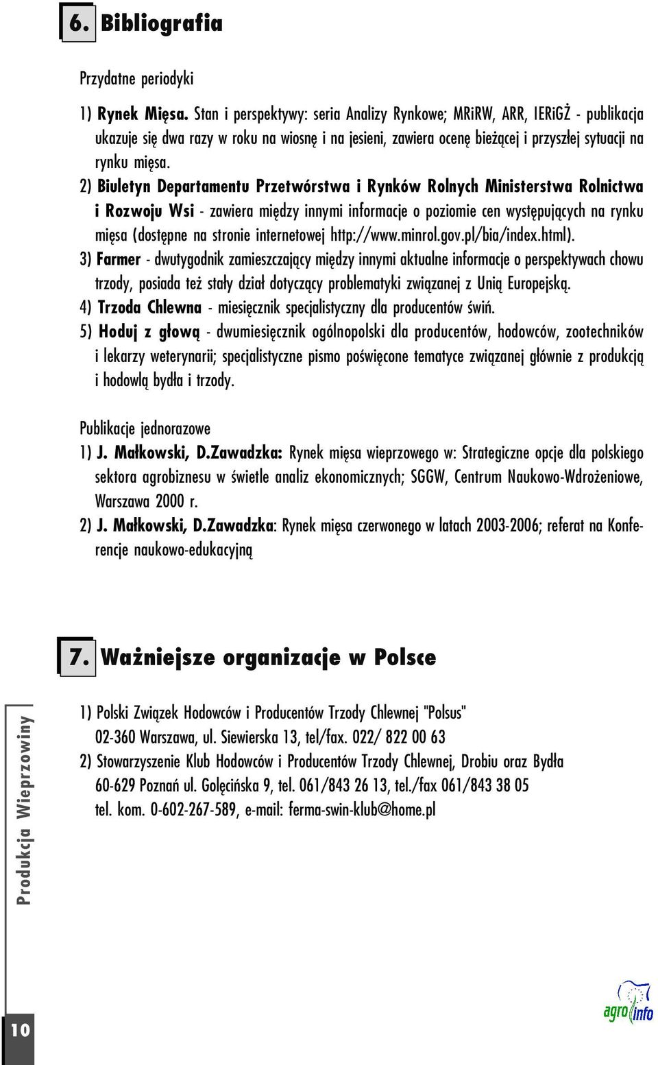 2) Biuletyn Departamentu Przetwórstwa i Rynków Rolnych Ministerstwa Rolnictwa i Rozwoju Wsi zawiera między innymi informacje o poziomie cen występujących na rynku mięsa (dostępne na stronie