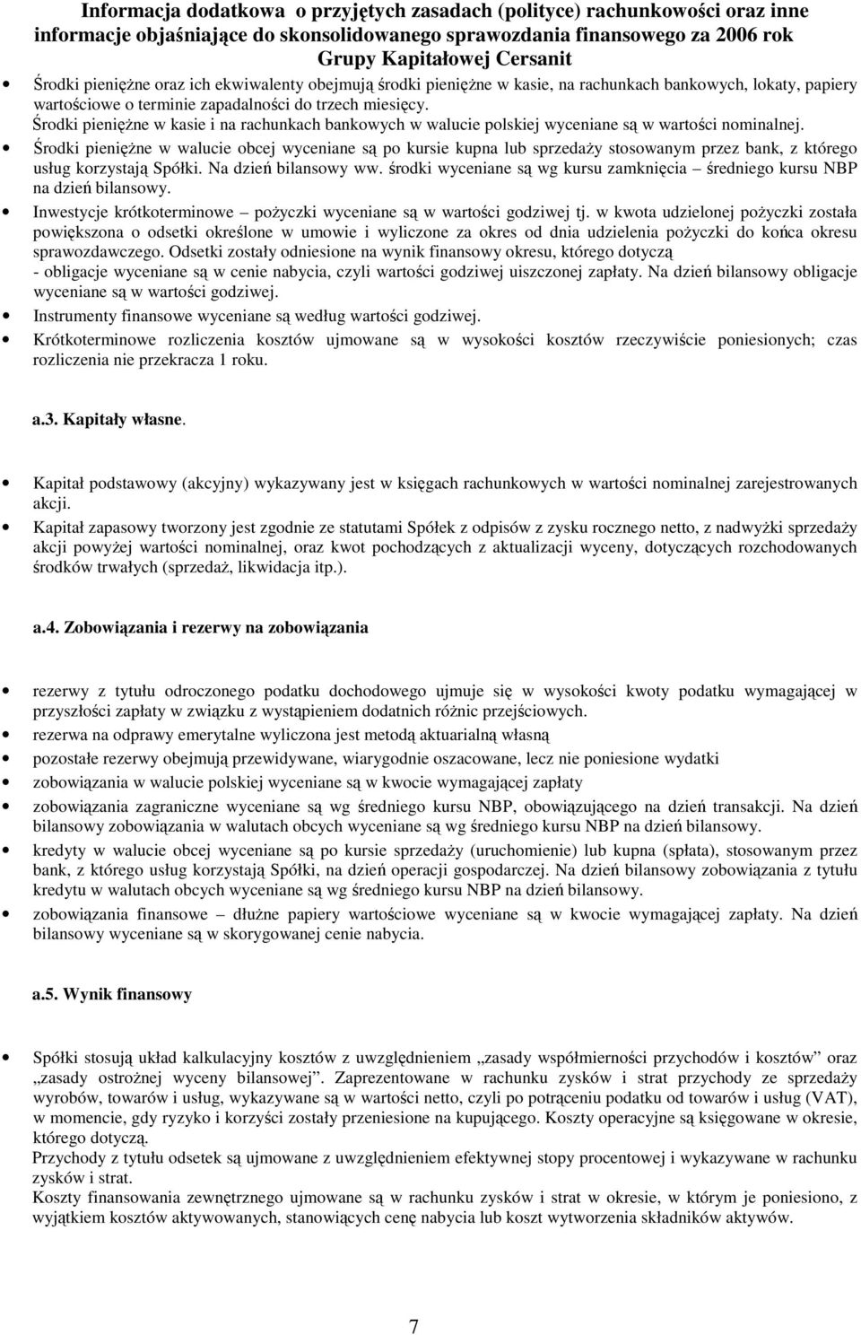 Środki pienięŝne w walucie obcej wyceniane są po kursie kupna lub sprzedaŝy stosowanym przez bank, z którego usług korzystają Spółki. Na dzień bilansowy ww.