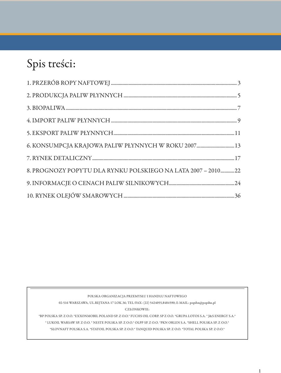 RYNEK OLEJÓW SMAROWYCH...36 POLSKA ORGANIZACJA PRZEMYSŁU I HANDLU NAFTOWEGO 02-516 WARSZAWA, UL.REJTANA 17 LOK.36; TEL/FAX: (22) 5424055,8484590; E-MAIL: popihn@popihn.pl CZŁONKOWIE: *BP POLSKA SP.