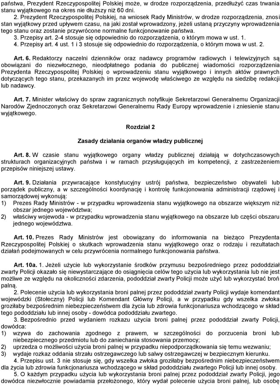 tego stanu oraz zostanie przywrócone normalne funkcjonowanie państwa. 3. Przepisy art. 2-4 stosuje się odpowiednio do rozporządzenia, o którym mowa w ust. 1. 4. Przepisy art. 4 ust.