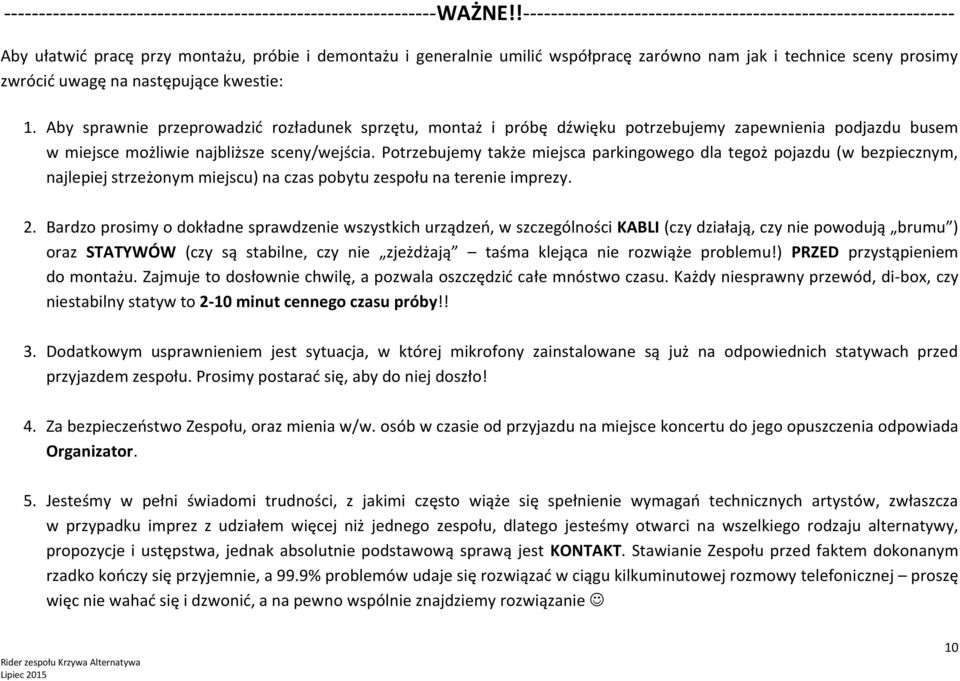 uwagę na następujące kwestie: 1. Aby sprawnie przeprowadzić rozładunek sprzętu, montaż i próbę dźwięku potrzebujemy zapewnienia podjazdu busem w miejsce możliwie najbliższe sceny/wejścia.