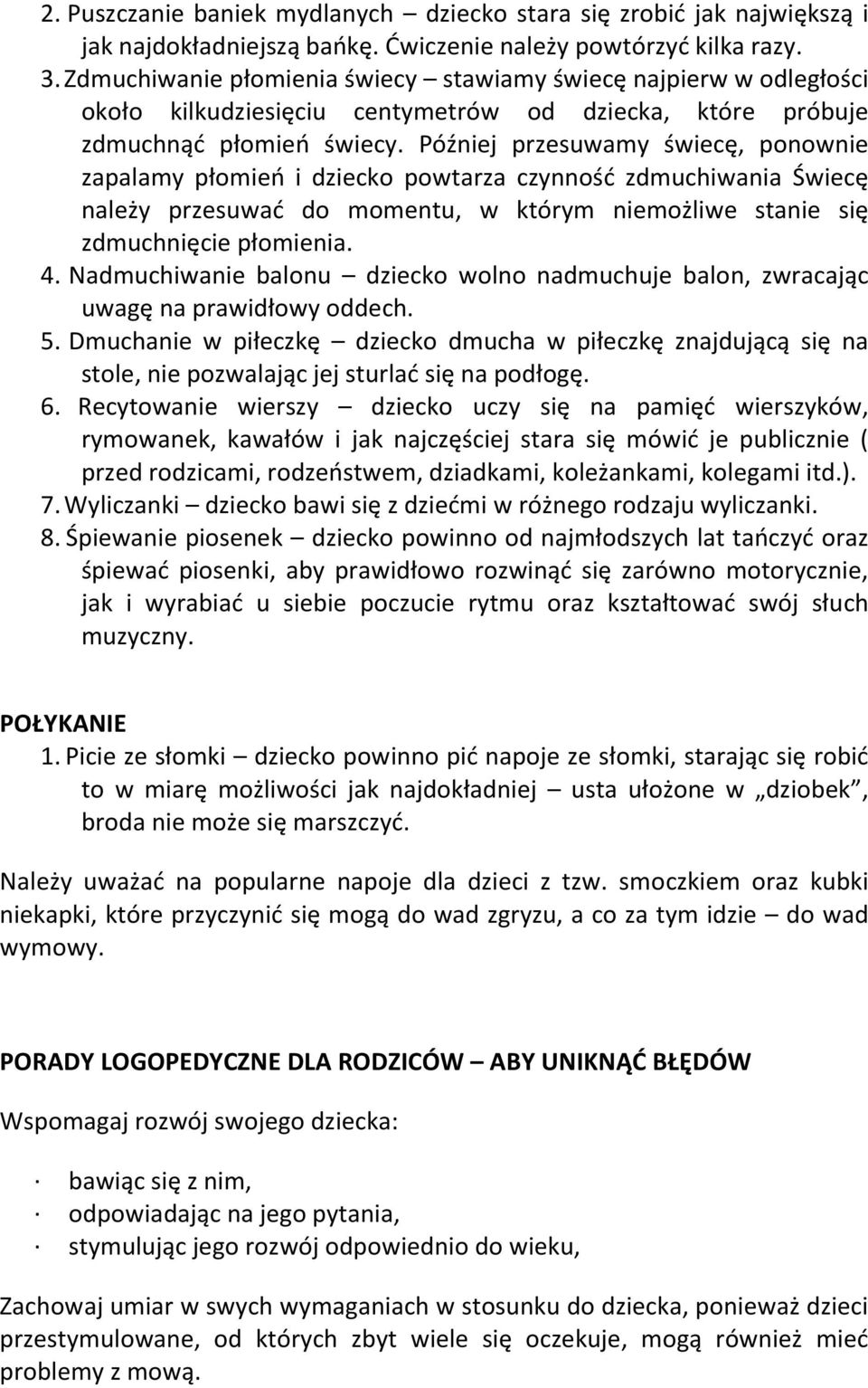 Później przesuwamy świecę, ponownie zapalamy płomień i dziecko powtarza czynność zdmuchiwania Świecę należy przesuwać do momentu, w którym niemożliwe stanie się zdmuchnięcie płomienia. 4.