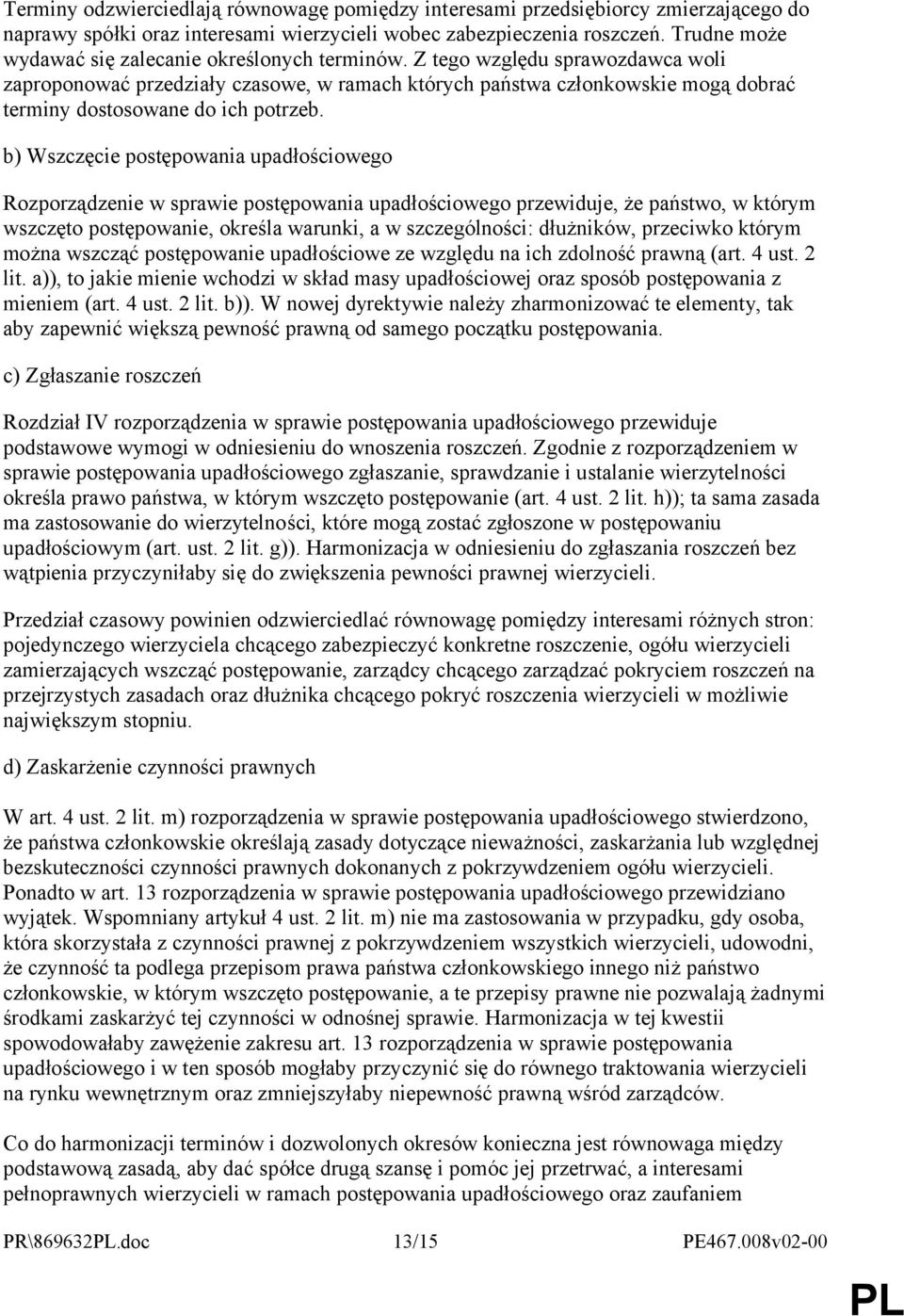 Z tego względu sprawozdawca woli zaproponować przedziały czasowe, w ramach których państwa członkowskie mogą dobrać terminy dostosowane do ich potrzeb.