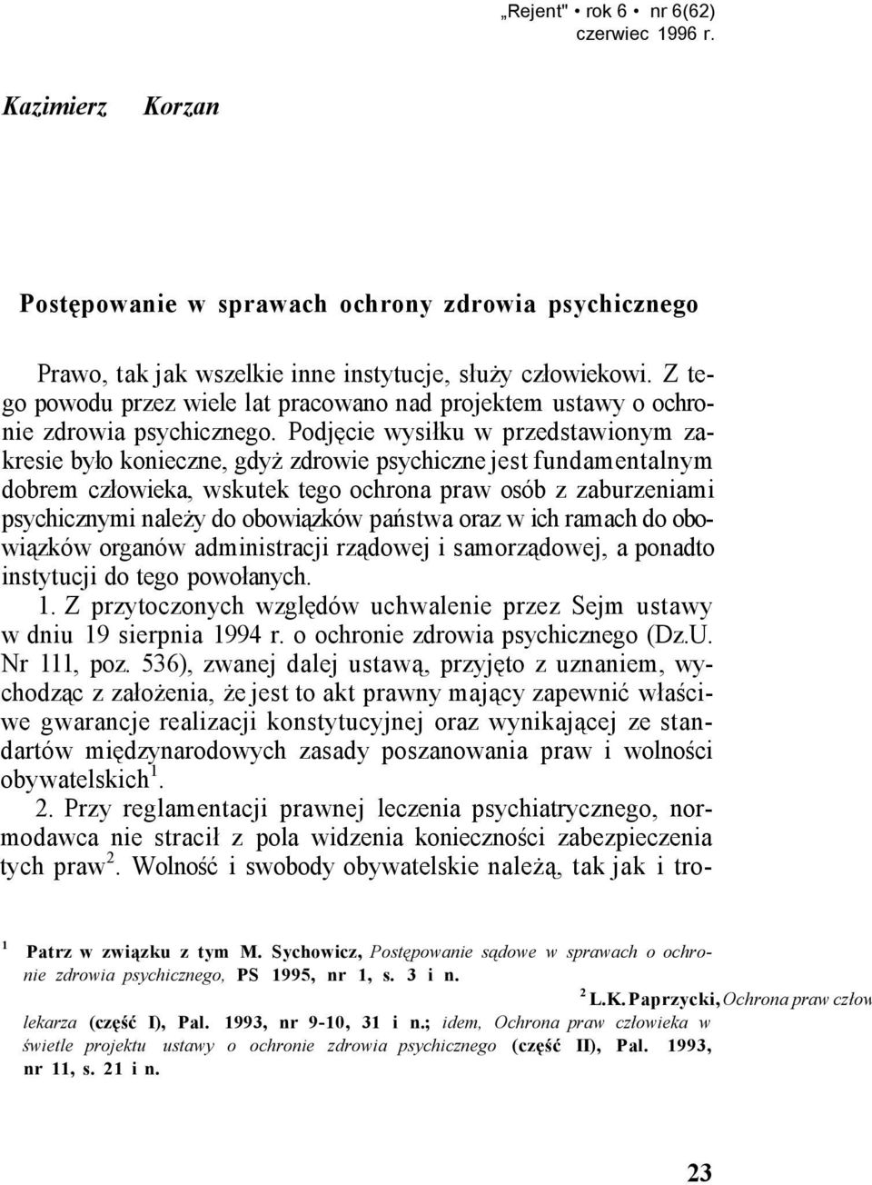 Podjęcie wysiłku w przedstawionym zakresie było konieczne, gdyż zdrowie psychiczne jest fundamentalnym dobrem człowieka, wskutek tego ochrona praw osób z zaburzeniami psychicznymi należy do