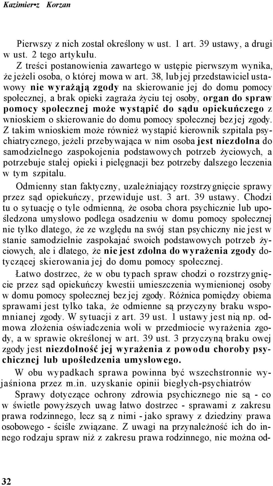 38, lub jej przedstawiciel ustawowy nie wyrażąją zgody na skierowanie jej do domu pomocy społecznej, a brak opieki zagraża życiu tej osoby, organ do spraw pomocy społecznej może wystąpić do sądu